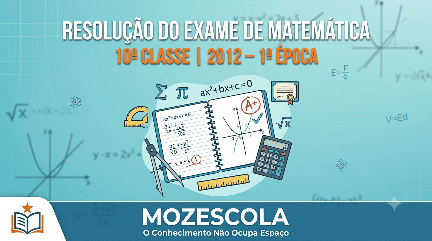 Resolução do Exame de Matemática da 10ª Classe do ano de 2012 – 1ª época
