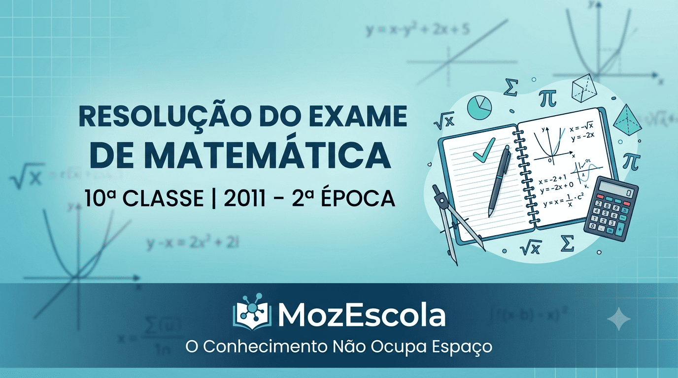 Resolução do Exame de Matemática da 10ª classe do ano de 2011 – 2ª época